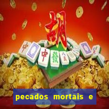 pecados mortais e veniais lista